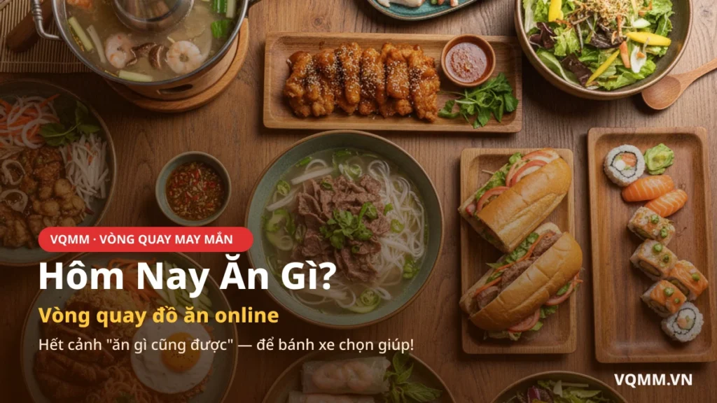 Vòng quay hôm nay ăn gì chọn món ngẫu nhiên online trên VQMM
